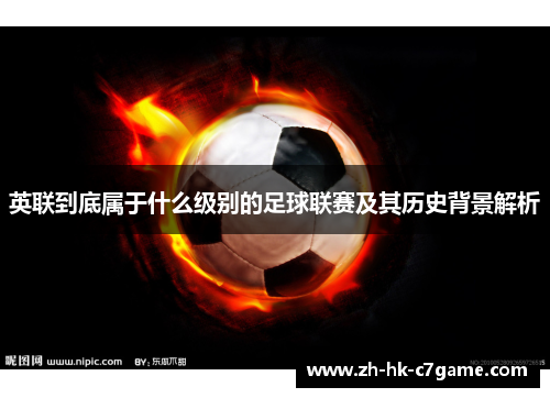 英联到底属于什么级别的足球联赛及其历史背景解析 英联到底属于什么级别的足球联赛及其历史背景解析