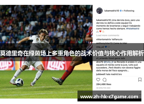 莫德里奇在绿茵场上多重角色的战术价值与核心作用解析 莫德里奇在绿茵场上多重角色的战术价值与核心作用解析