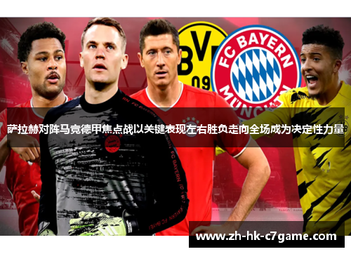 萨拉赫对阵马竞德甲焦点战以关键表现左右胜负走向全场成为决定性力量 萨拉赫对阵马竞德甲焦点战以关键表现左右胜负走向全场成为决定性力量